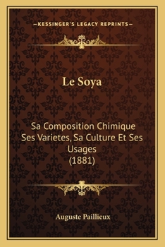 Paperback Le Soya: Sa Composition Chimique Ses Varietes, Sa Culture Et Ses Usages (1881) [French] Book