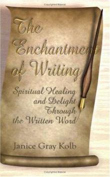 Paperback The Enchantment of Writing: Spiritual Healing and Delight Through the Written Word Book