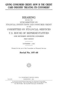 Giving Consumers Credit: How Is the Credit Card Industry Treating Its Customers?: Hearing Before the Committee on Financial Services, U.S. House of Representatives
