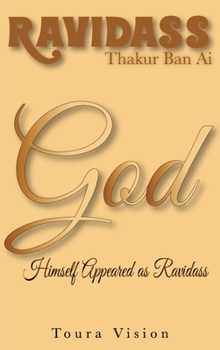 Hardcover Ravidass Thakur Ban Ai: God Himself Appeared as Ravidass: A New Approach to the Bhaktmal, Gurmukhi Origins, the Divine Voice in the Ādi Granth, a Book