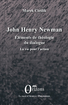 John Henry Newman: Eléments de théologie du dialogue - La vie pour l'action (La Main d'Athéna/ Philosophie) (French Edition)