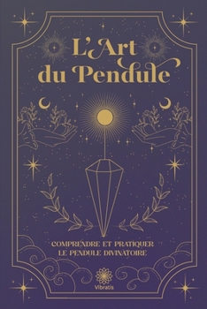 Paperback Comprendre et Pratiquer le Pendule Divinatoire de Radiesthésie: L'Art du Pendule [French] Book