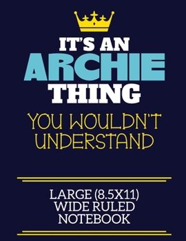 It's An Archie Thing You Wouldn't Understand Large (8.5x11) Wide Ruled Notebook: A cute book to write in for any book lovers, doodle writers and budding authors!