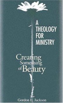 Paperback A Theology for Ministry: Creating Something of Beauty Book