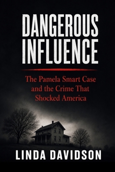 Dangerous Influence: The Pamela Smart Case and the Crime That Shocked America (Deadly Marriages Series)