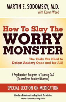 Paperback How to Slay the Worry Monster!: The Arsenal You Need to Defeat GAD! (Generalized Anxiety Disorder) (A Psychiatrist's Guide) Book
