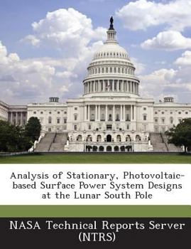 Paperback Analysis of Stationary, Photovoltaic-Based Surface Power System Designs at the Lunar South Pole Book
