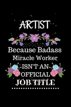 Paperback Artist Because Badass Miracle Worker Isn't an Official Job Title: Lined Journal Notebook Gift for Artist. Notebook / Diary / Thanksgiving & Christmas Book