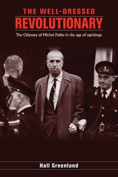 Paperback The well dressed revolutionary: The Odyssey of Michel Pablo in the age of uprisings Book