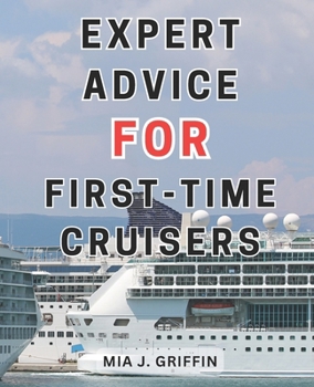 Paperback Expert Advice for First-Time Cruisers: Cruise Adventure Unveiled: Insider Secrets, Savvy Tips, and Budget-Friendly Tricks to Enhance Your Experience Book