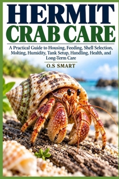 Paperback Hermit Crab Care: A Practical Guide to Housing, Feeding, Shell Selection, Molting, Humidity, Tank Setup, Handling, Health, and Long-Term Care Book