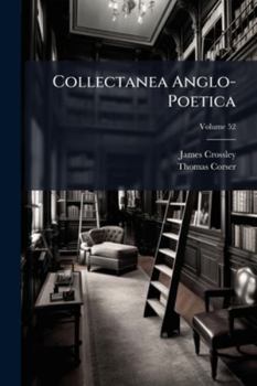Collectanea Anglo-Poetica: Or, a Bibliographical and Descriptive Catalogue of a Portion of a Collection of Early English Poetry, With Occasional Extracts and Remarks Biographical and Critical, Volume 