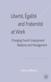 Hardcover Liberté, Egalité and Fraternité at Work: Changing French Employment Relations and Management Book
