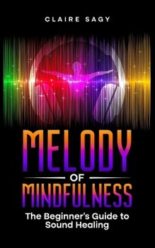 Melody of Mindfulness: The Beginner's Guide to Sound Healing