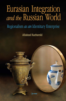 Hardcover Eurasian Integration and the Russian World: Regionalism as an Identitiary Enterprise Book