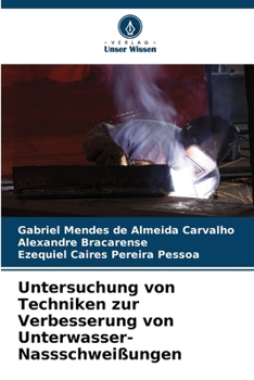 Untersuchung von Techniken zur Verbesserung von Unterwasser-Nassschweißungen (German Edition)