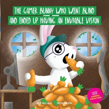 Paperback The Gamer Bunny Who Went Blind and Ended Up Having an Enviable Vision: A story to spark conversation with kids about the excessive use of video games Book