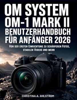 Om System Om-1 Mark Ii Benutzerhandbuch Für Anfänger 2026: Von der ersten Einrichtung zu schärferen Fotos, stabilen Videos und mehr (German Edition)