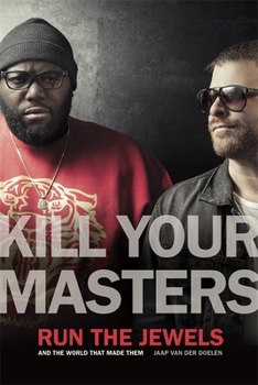 Hardcover Kill Your Masters: Run the Jewels and the World That Made Them Book