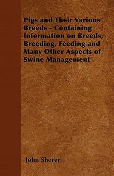 Paperback Pigs and Their Various Breeds - Containing Information on Breeds, Breeding, Feeding and Many Other Aspects of Swine Management Book