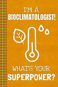 Paperback I'm a Bioclimatologist! What's Your Superpower?: Lined Journal, 100 Pages, 6 x 9, Blank Journal To Write In, Gift for Co-Workers, Colleagues, Boss, Fr Book