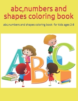 Paperback abc, numbers and shapes coloring book: abc, numbers and shapes coloring book for kids ages 2-8 Book