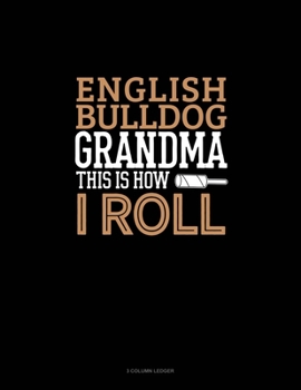 English Bulldog Grandma This Is How I Roll: 3 Column Ledger