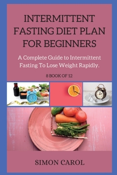 Paperback INTERMITTENT FASTING DIET PLAN FOR BEGINNERS ( series ): A Complete Guide to Intermittent Fasting To Lose Weight Rapidly. 8 BOOK OF 12 Book