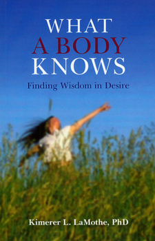 Paperback What a Body Knows: Finding Wisdom in Desire Book