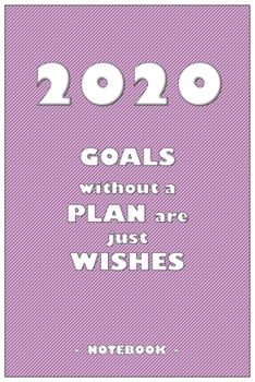 2020 GOALS without a PLAN are just WISHES - Notebook to write down your notes and organize your tasks for the year 2020: 6"x9" notebook with 110 blank lined pages