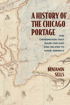 Paperback A History of the Chicago Portage: The Crossroads That Made Chicago and Helped Make America Book