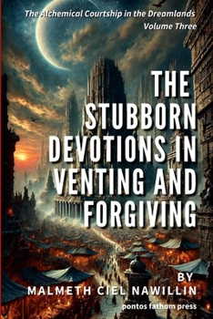 Paperback The Stubborn Devotions in Venting and Forgiving: The Alchemical Courtship in the Dreamlands Saga, Volume 3 Book
