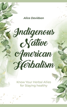Hardcover Indigenous Native American Herbalism: Know Your Herbal Allies for Staying healthy Book
