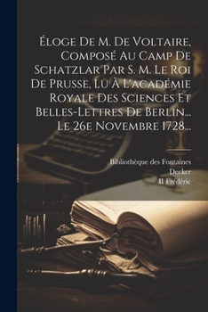 Paperback Éloge De M. De Voltaire, Composé Au Camp De Schatzlar Par S. M. Le Roi De Prusse, Lu À L'académie Royale Des Sciences Et Belles-lettres De Berlin... L [French] Book