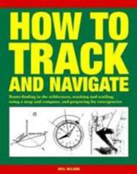 Paperback How to Track and Navigate: Route-Finding in the Wilderness, Tracking and Trailing, Using a Map and Compass, and Preparing for Emergencies Book