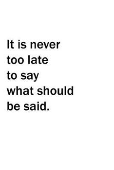 Paperback It Is Never Too Late to Say What Should Be Said Book