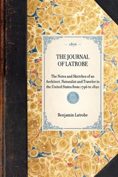 Paperback The Journal of Latrobe. Being the Notes and Sketches of an Architect, Naturalist and Traveler in the United States from 1796 to 1820 Book