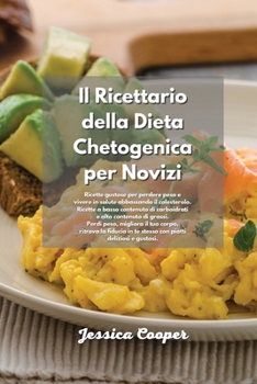 Il Ricettario della Dieta Chetogenica per Novizi: Ricette gustose per perdere peso e vivere in salute abbassando il colesterolo. Ricette a basso ... piatti deliziosi e gustosi.