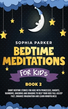 Bedtime Meditations for Kids: Short Bedtime Stories for Kids with Princesses, Knights, Rainbows, Unicorns and Dragons to Help your Kids Fall Asleep ... Mindfulness
