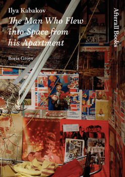 Ilya Kabakov: The Man who Flew into Space from His Apartment (One Work) - Book  of the One Work