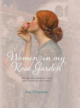 Hardcover Women in My Rose Garden: The History, Romance and Adventure of Old Roses Book