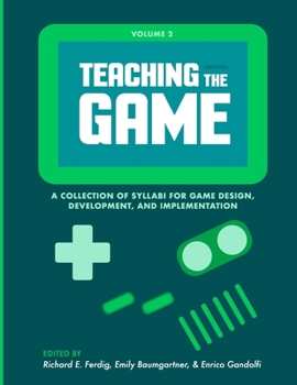 Paperback Teaching the Game: A collection of syllabi for game design, development, and implementation, Vol. 2 Book