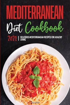 Mediterranean Diet Cookbook 2021: Delicious Mediterranean Recipes for Healthy Living