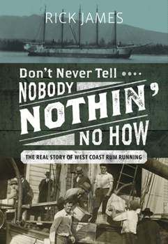 Hardcover Don't Never Tell Nobody Nothin' No How: The Real Story of West Coast Rum Running Book