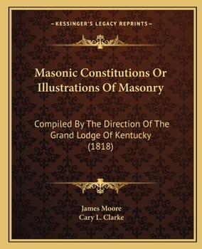 Paperback Masonic Constitutions Or Illustrations Of Masonry: Compiled By The Direction Of The Grand Lodge Of Kentucky (1818) Book