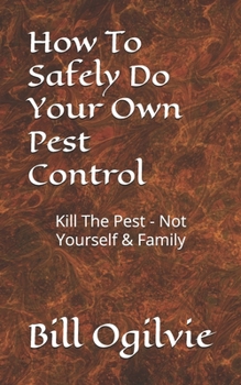 How To Safely Do Your Own Pest Control: Kill The Pest - Not Yourself & Family