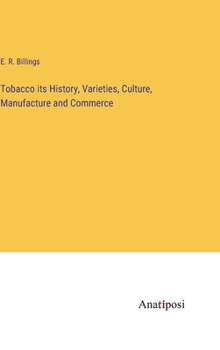 Tobacco its History, Varieties, Culture, Manufacture and Commerce