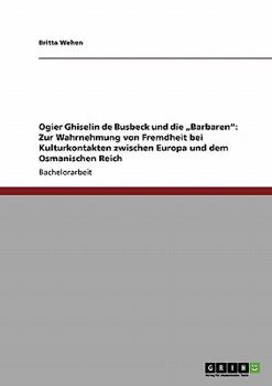 Paperback Ogier Ghiselin de Busbeck und die "Barbaren": Zur Wahrnehmung von Fremdheit bei Kulturkontakten zwischen Europa und dem Osmanischen Reich [German] Book