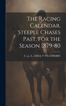 Hardcover The Racing Calendar. Steeple Chases Past, for the Season 1879-80 Book