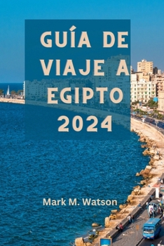 Paperback Guía de Viaje a Egipto 2024: Explore la vibrante historia, la cocina, los lugares de interés, la aventura y cómo planificar su viaje. [Spanish] Book